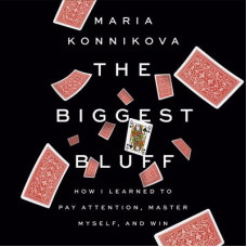 The Biggest Bluff: How I Learned to Pay Attention, Master Myself, and Win Audiobook