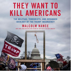 They Want to Kill Americans: The Militias, Terrorists, and Deranged Ideology of the Trump Insurgency Audiobook