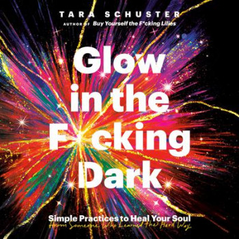 Glow in the F*cking Dark: Simple Practices to Heal Your Soul, from Someone Who Learned the Hard Way Audiobook