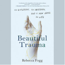 Beautiful Trauma: An Explosion, an Obsession, and a New Lease on Life Audiobook