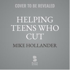 Helping Teens Who Cut: Using DBT Skills to End Self-Injury (Second Edition) Audiobook