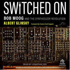 Switched On: Bob Moog and the Synthesizer Revolution Audiobook