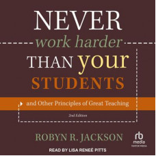 Never Work Harder Than Your Students and Other Principles of Great Teaching, 2nd Edition Audiobook
