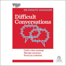 Difficult Conversations: Craft a Clear Message, Manage Emotions and Focus on a Solution Audiobook