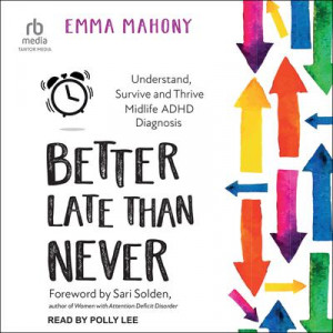 Better Late Than Never: Understand, Survive and Thrive Midlife ADHD Diagnosis Audiobook