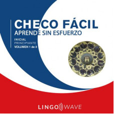 Checo Fácil - Aprende Sin Esfuerzo - Principiante inicial - Volumen 1 de 3 Audiobook